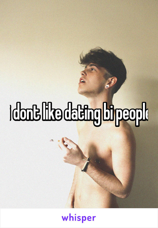 i dont like dating bi people