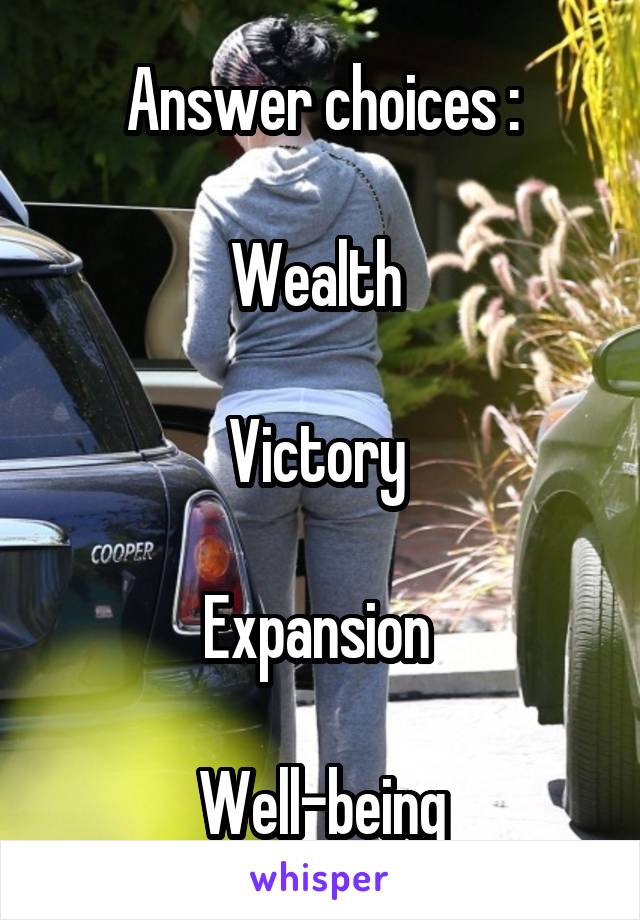 Answer choices :

Wealth 

Victory 

Expansion 

Well-being