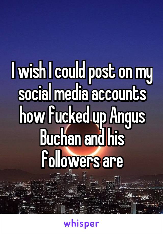 I wish I could post on my social media accounts how fucked up Angus Buchan and his followers are
