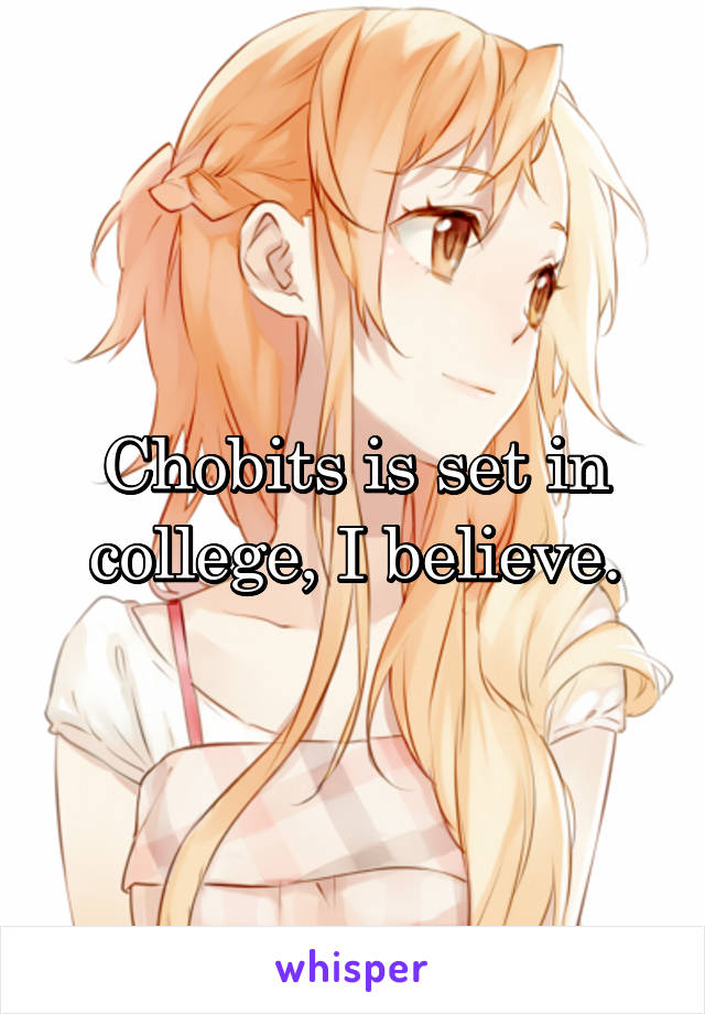 Chobits is set in college, I believe.