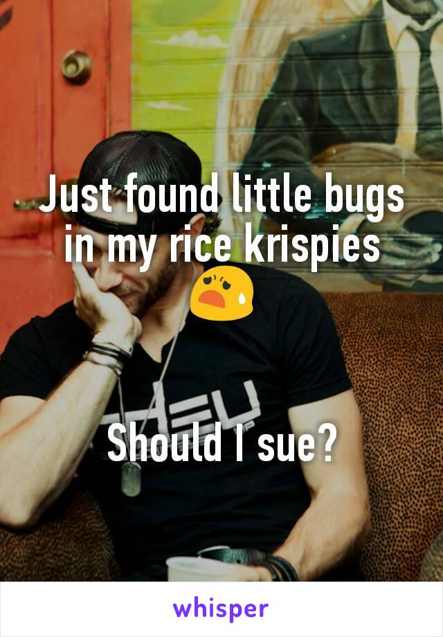 Just found little bugs in my rice krispies 😧


Should I sue?