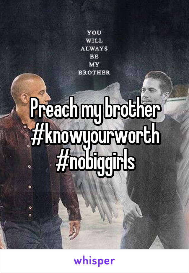 Preach my brother
#knowyourworth
#nobiggirls