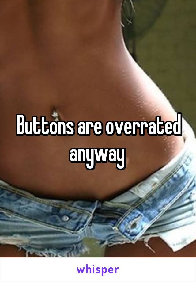 Buttons are overrated anyway 