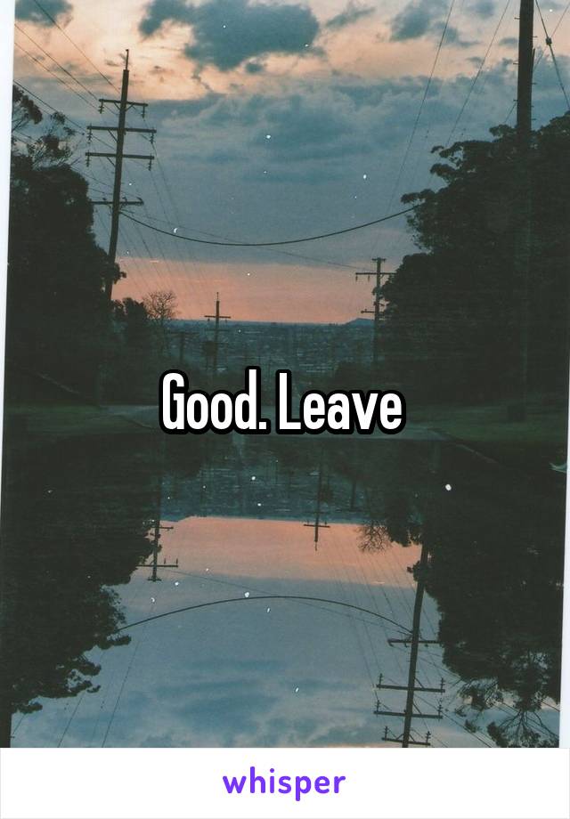 Good. Leave 