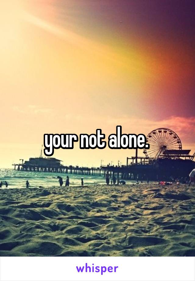 your not alone. 