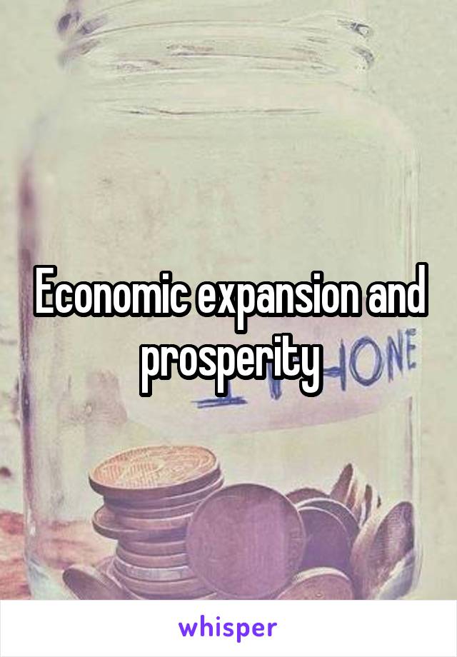 Economic expansion and prosperity