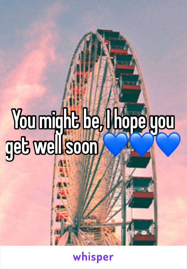 You might be, I hope you get well soon 💙💙💙