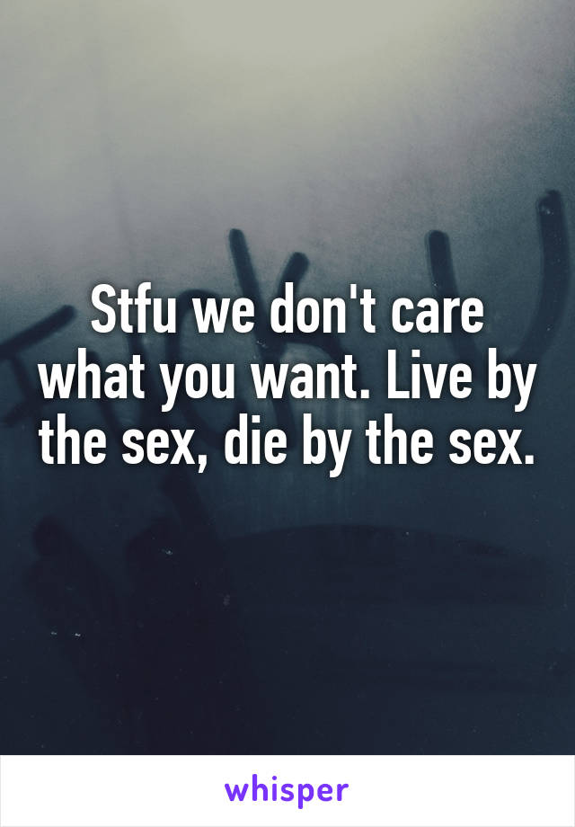 Stfu we don't care what you want. Live by the sex, die by the sex. 