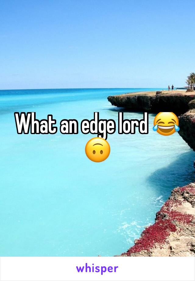 What an edge lord 😂🙃