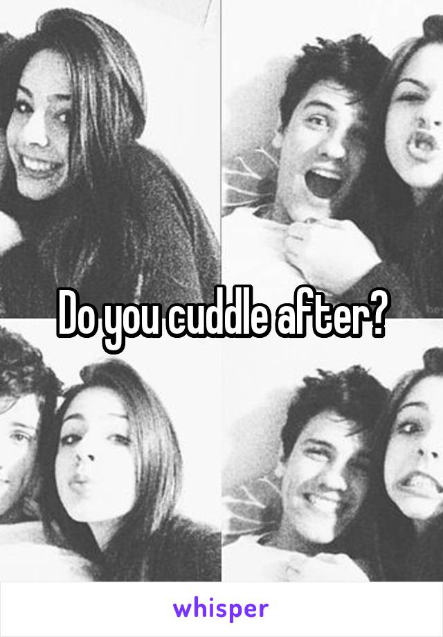 Do you cuddle after?