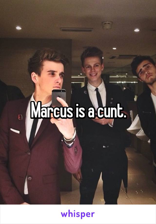 Marcus is a cunt.