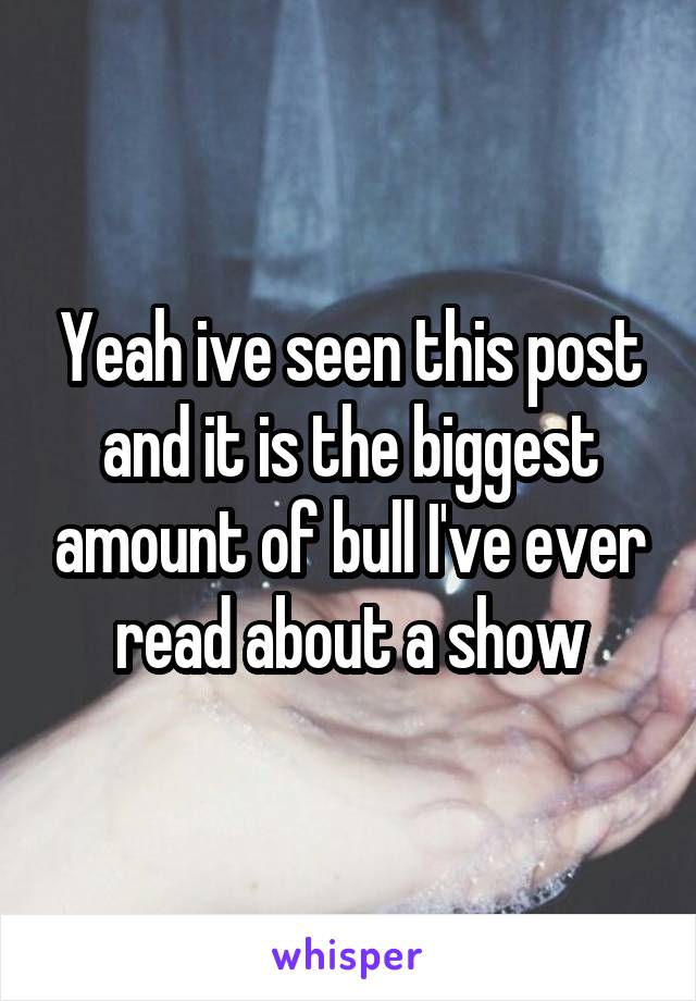 Yeah ive seen this post and it is the biggest amount of bull I've ever read about a show