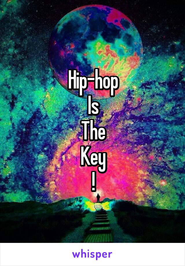 Hip-hop
Is
The
Key
!