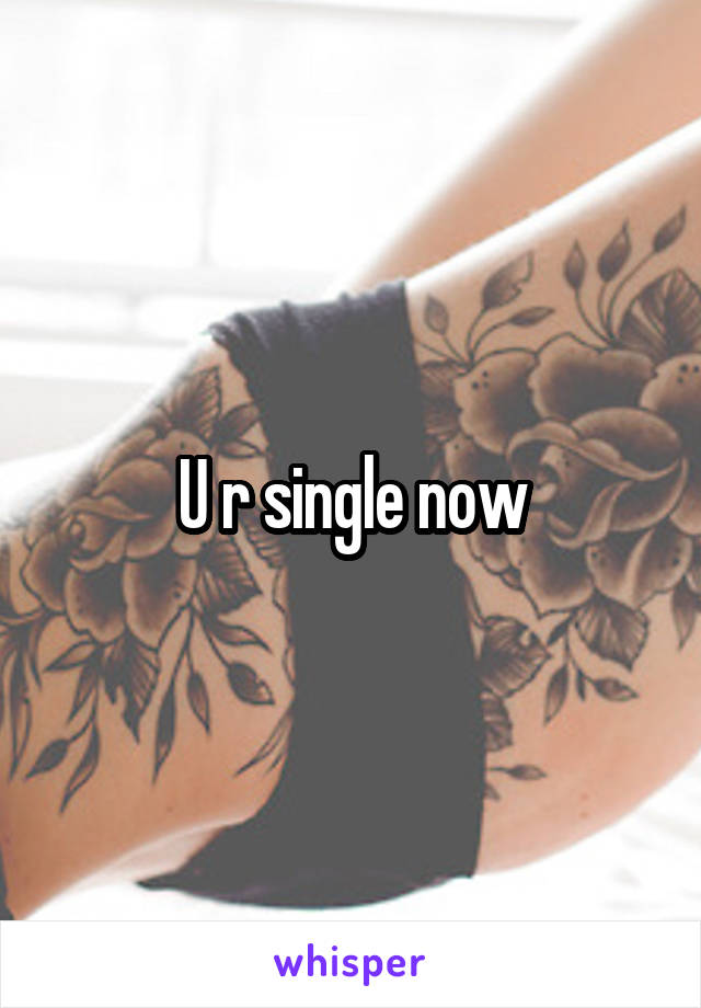 U r single now