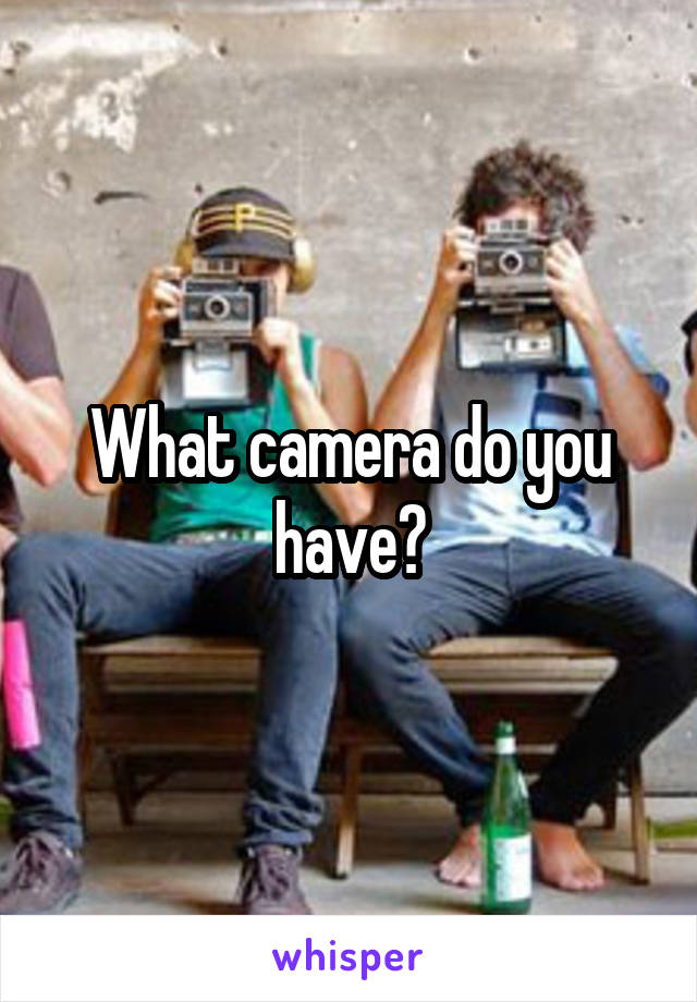 What camera do you have?