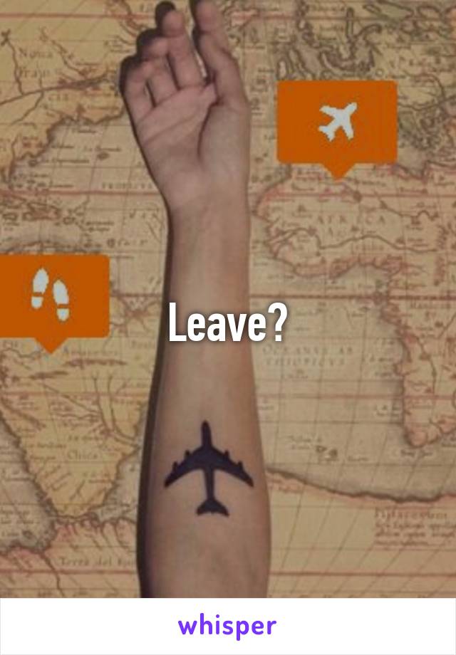 Leave?