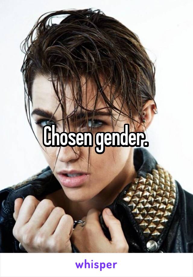 Chosen gender. 