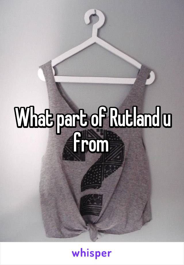 What part of Rutland u from 