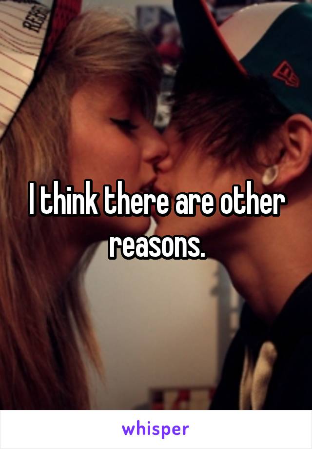 I think there are other reasons.