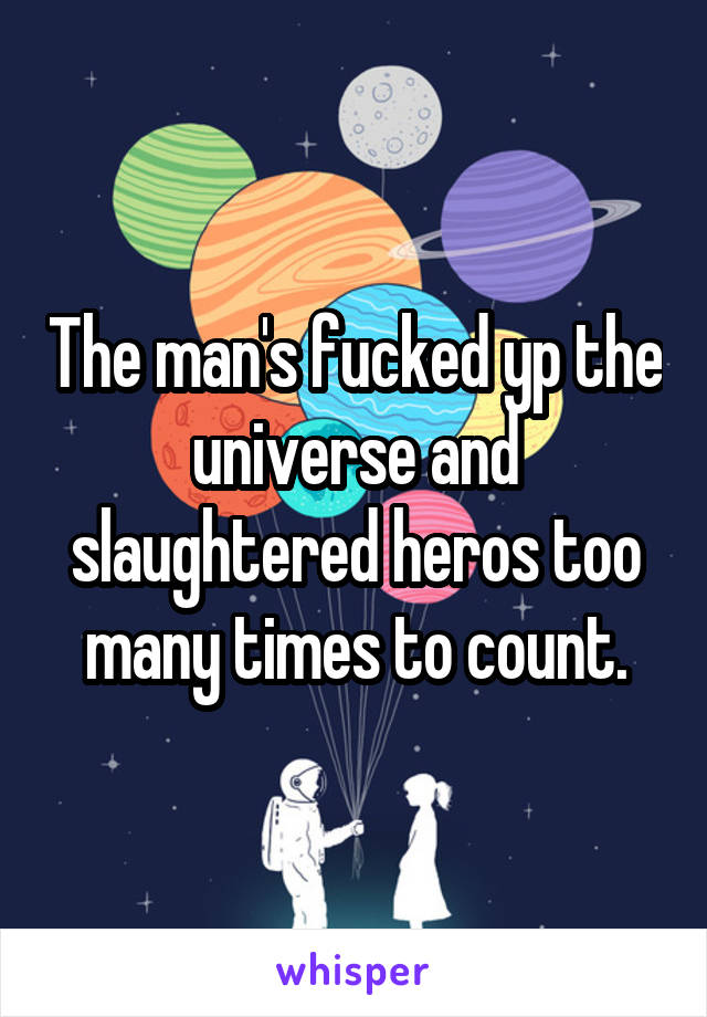 The man's fucked yp the universe and slaughtered heros too many times to count.