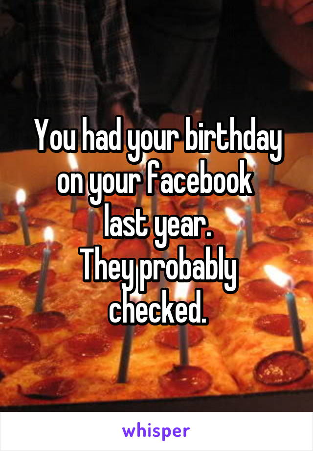 You had your birthday on your facebook 
last year.
They probably checked.