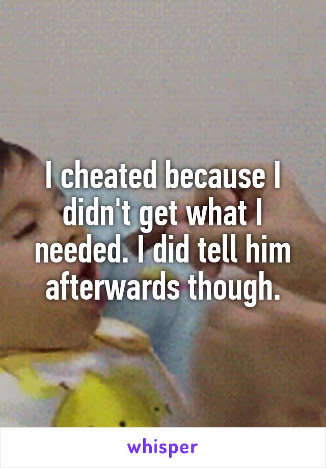 I cheated because I didn't get what I needed. I did tell him afterwards though.