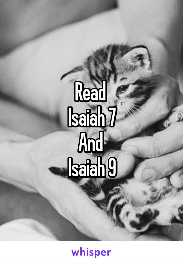 Read 
Isaiah 7
And 
Isaiah 9