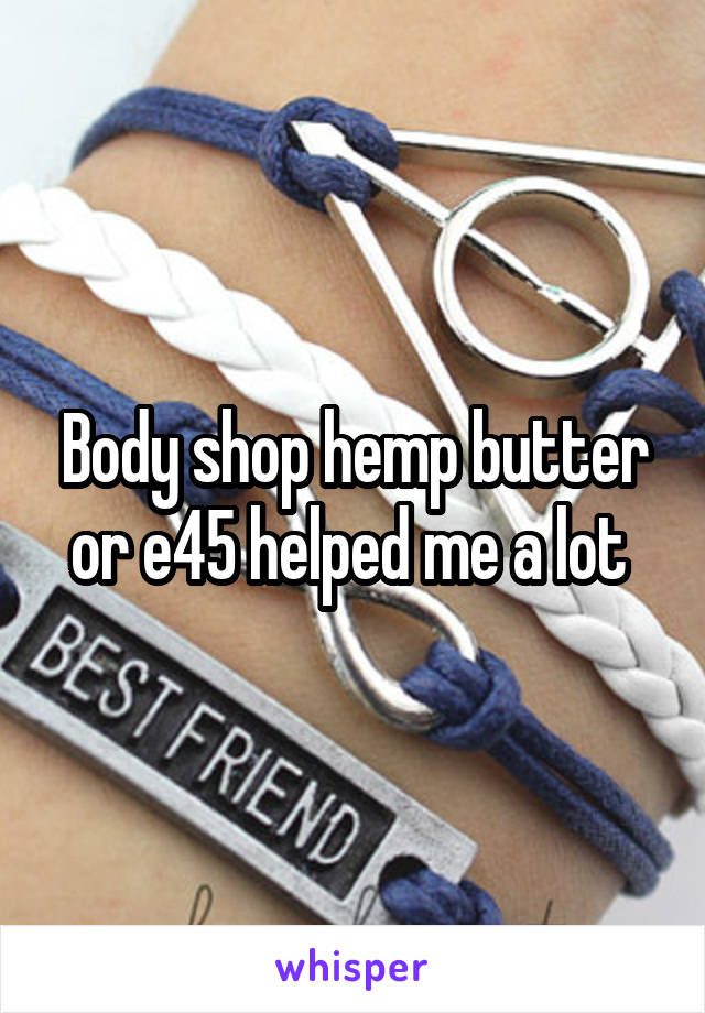 Body shop hemp butter or e45 helped me a lot 
