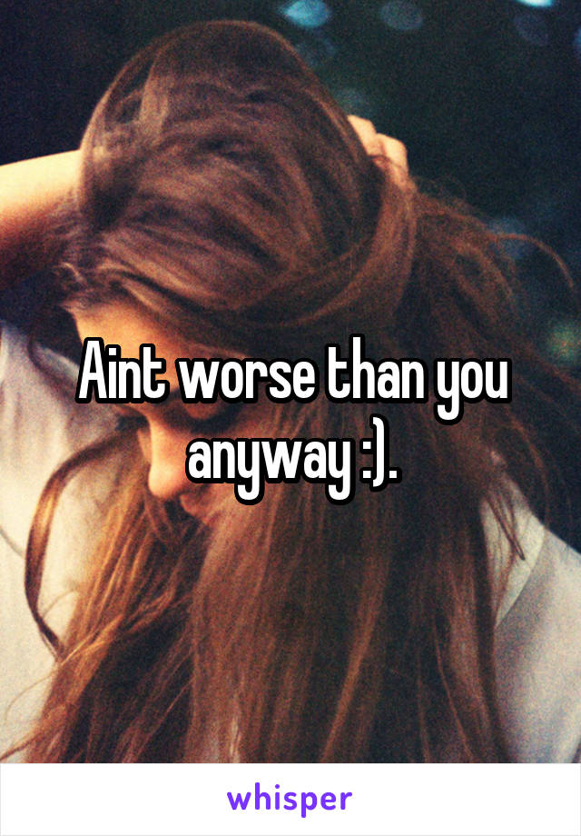 Aint worse than you anyway :).