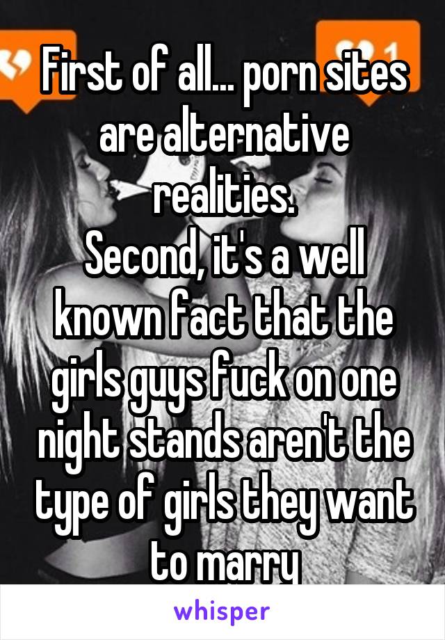 First of all... porn sites are alternative realities.
Second, it's a well known fact that the girls guys fuck on one night stands aren't the type of girls they want to marry