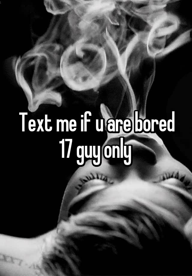 text-me-if-u-are-bored-17-guy-only