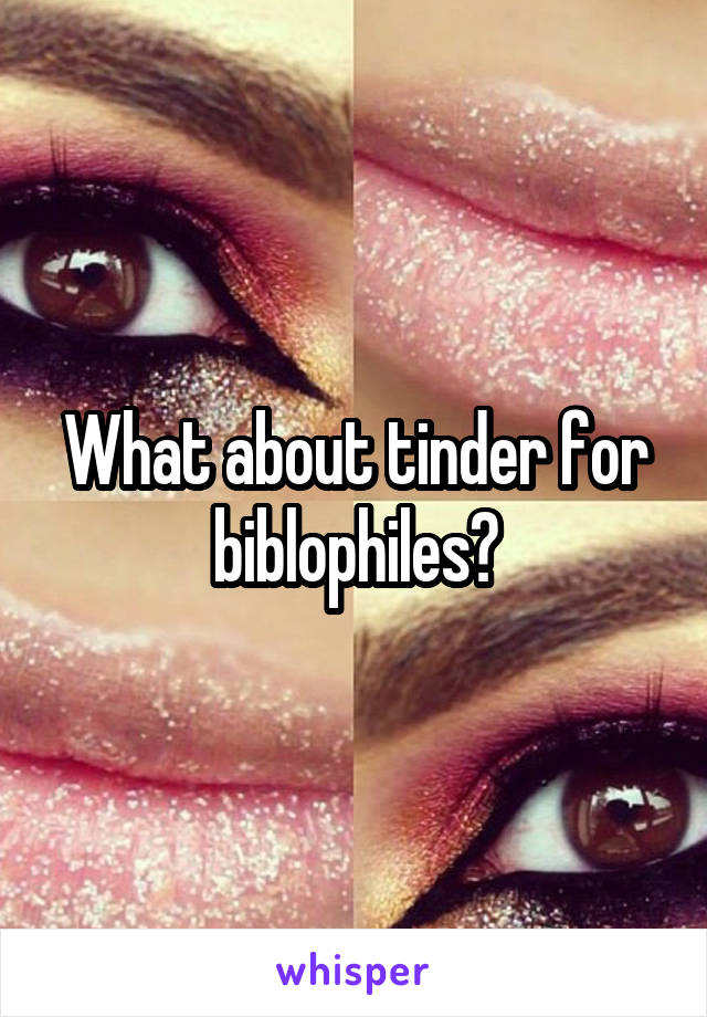 What about tinder for biblophiles?