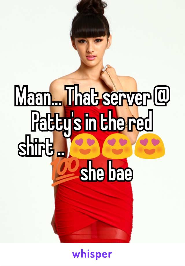 Maan... That server @ Patty's in the red shirt .. 😍😍😍💯she bae 