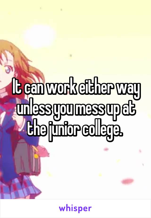 It can work either way unless you mess up at the junior college. 
