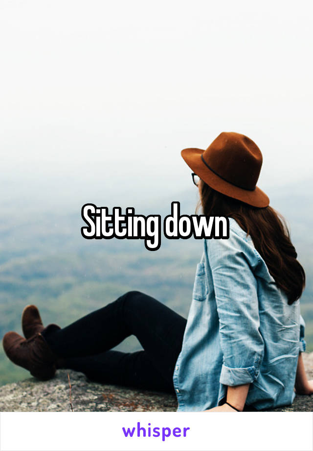 Sitting down 