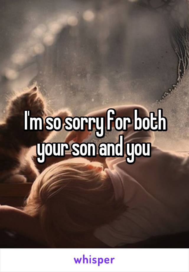 I'm so sorry for both your son and you 