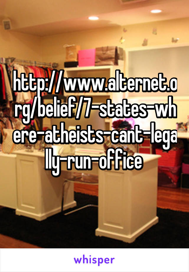 http://www.alternet.org/belief/7-states-where-atheists-cant-legally-run-office 
