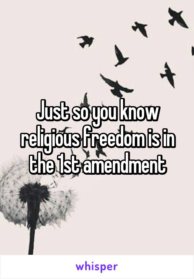 Just so you know religious freedom is in the 1st amendment