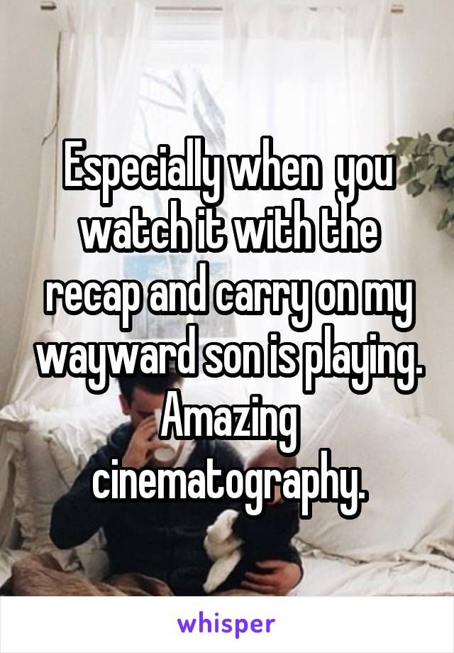Especially when  you watch it with the recap and carry on my wayward son is playing. Amazing cinematography.