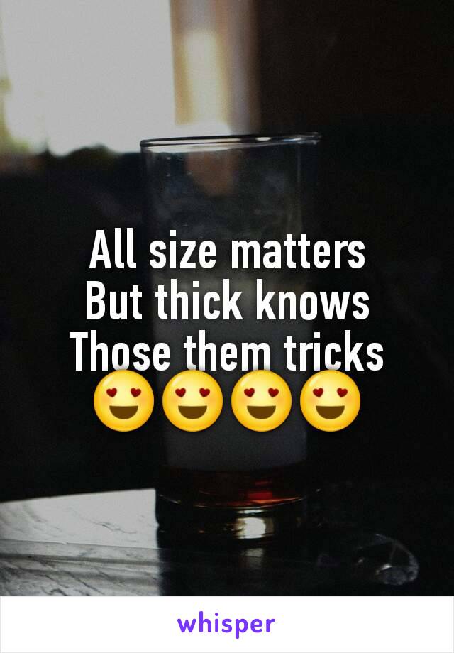All size matters
But thick knows
Those them tricks
😍😍😍😍