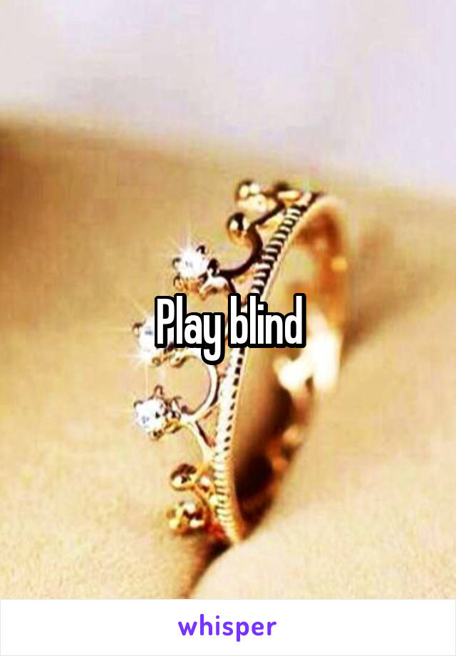 Play blind