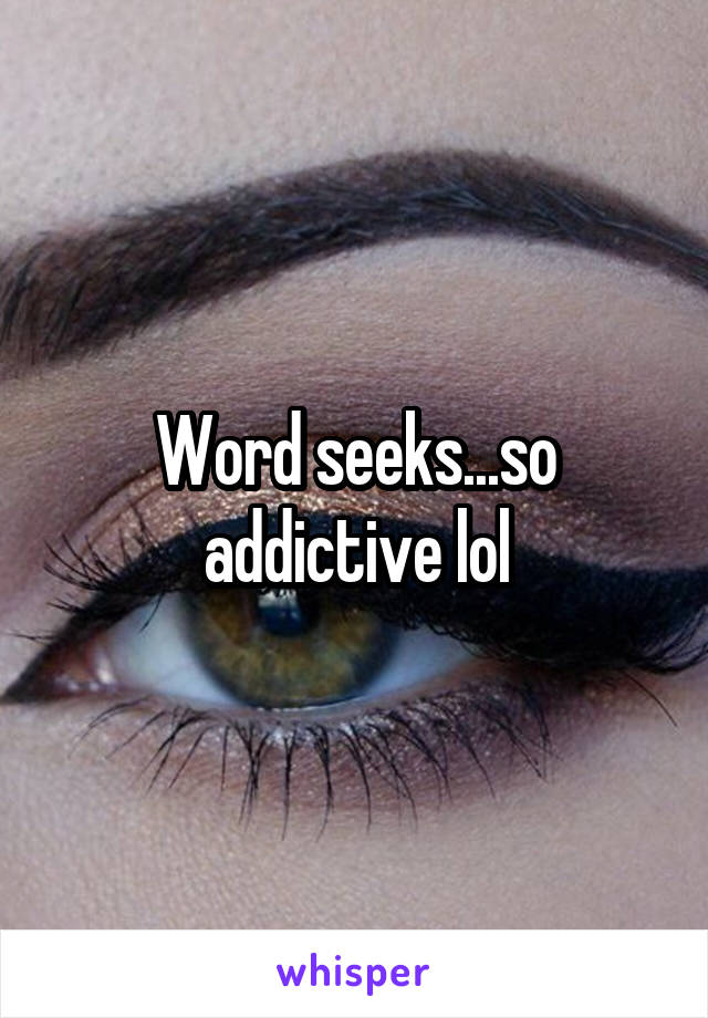 Word seeks...so addictive lol