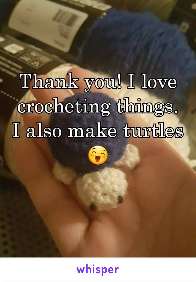 Thank you! I love crocheting things. I also make turtles 😄