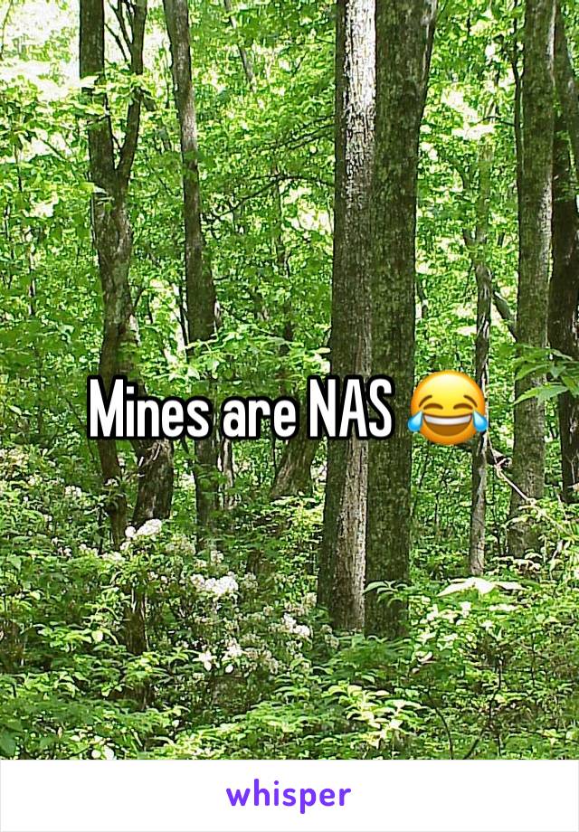 Mines are NAS 😂