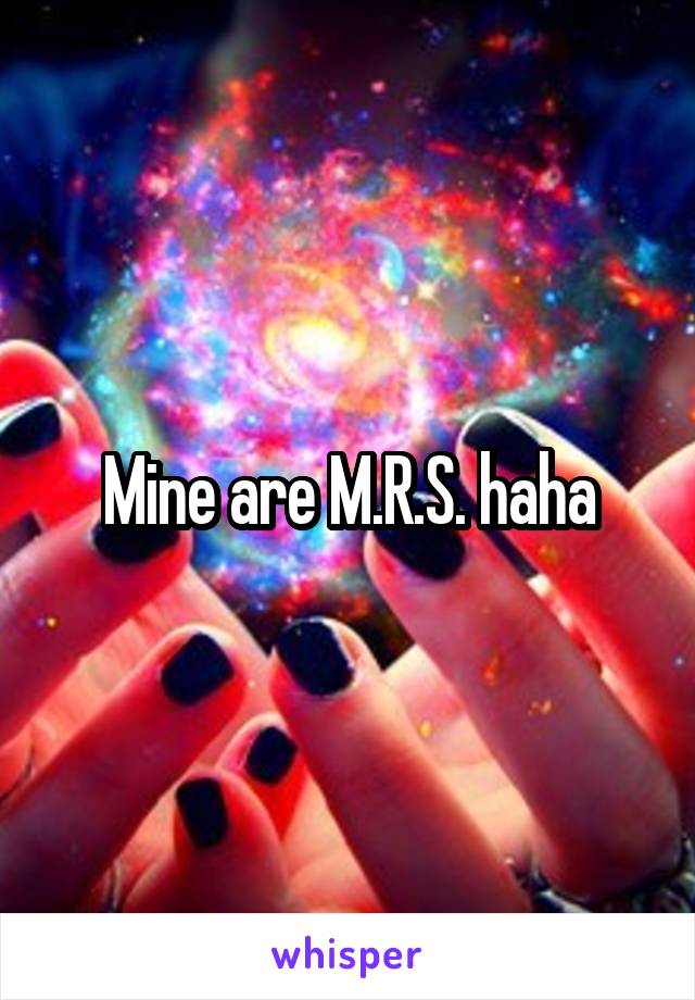 Mine are M.R.S. haha