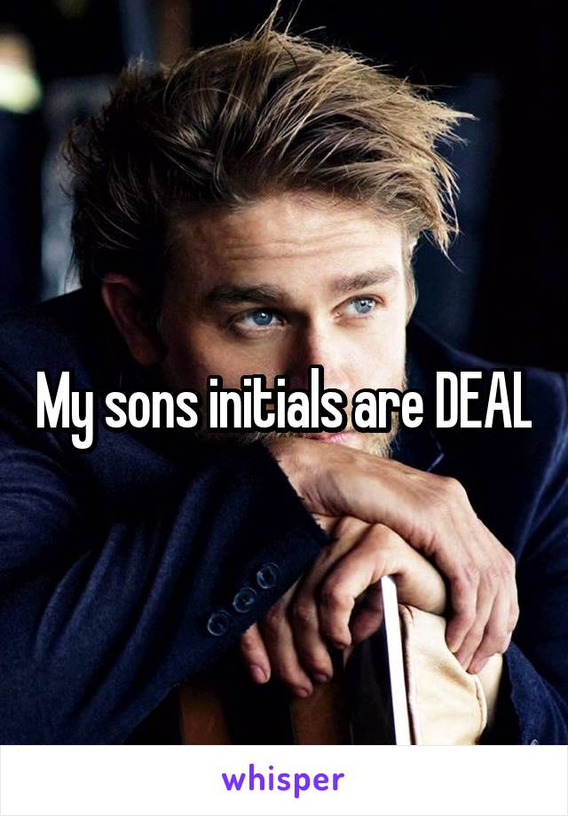 My sons initials are DEAL