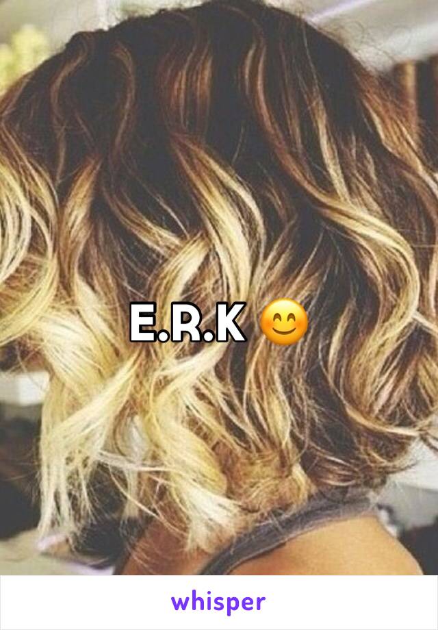 E.R.K 😊