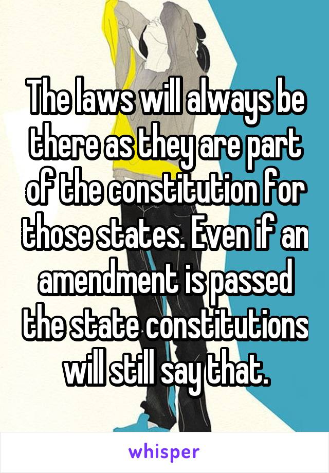 The laws will always be there as they are part of the constitution for those states. Even if an amendment is passed the state constitutions will still say that.