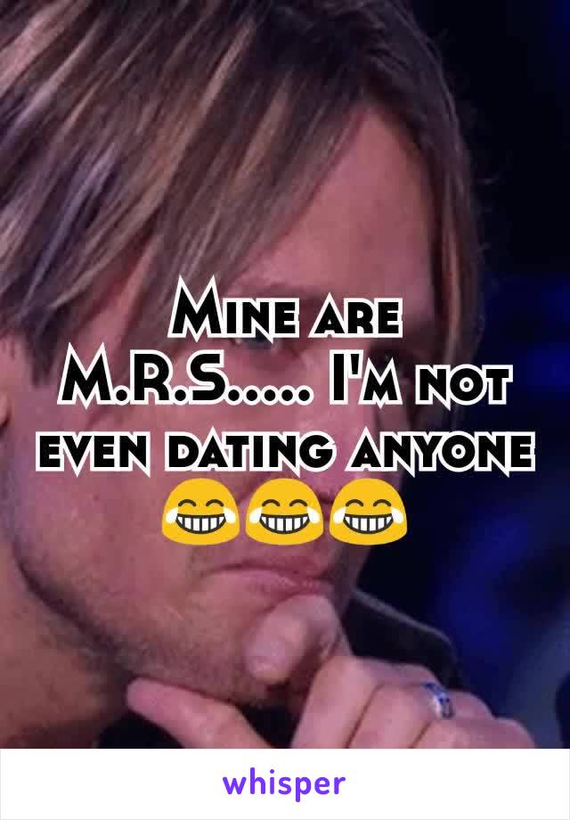 Mine are M.R.S..... I'm not even dating anyone 😂😂😂