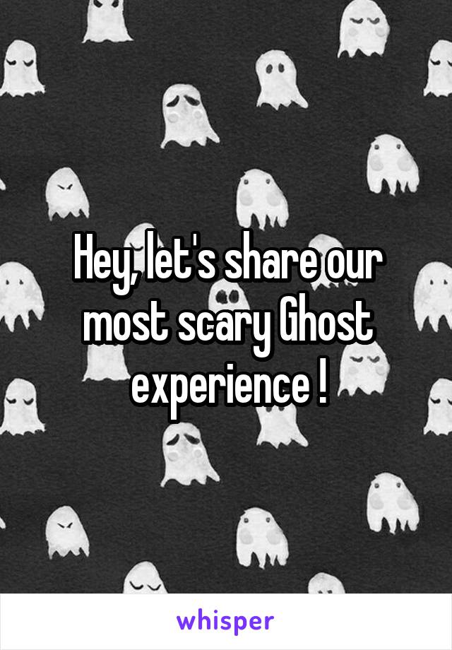 Hey, let's share our most scary Ghost experience !